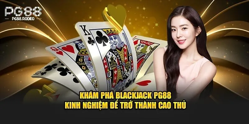 Blackjack PG88 | Đỉnh Cao Giải Trí Bài Cược Không Thể Bỏ Qua 2 Giới thiệu blackjack tại pg88